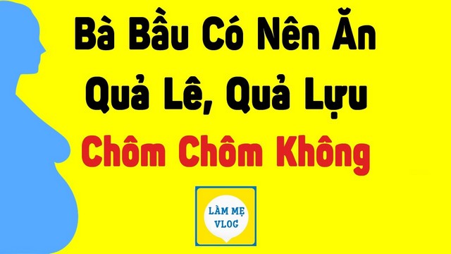 Bà bầu có nên ăn quả lê lựu chôm chôm hay không?