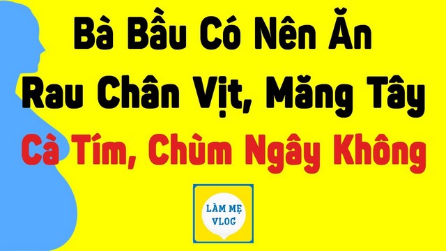 Bà bầu có nên ăn rau chân vịt măng cà tím rau chùm ngây không?