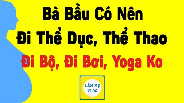 Bà bầu có nên đi thể dục thể thao đi bộ đi bơi tập yoga không