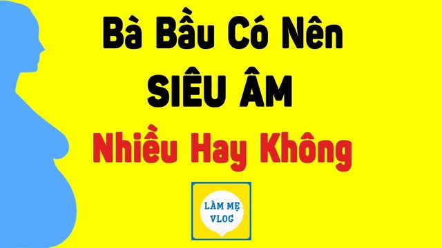 Bà bầu có nên siêu âm nhiều hay không? Các mốc siêu âm quan trọng