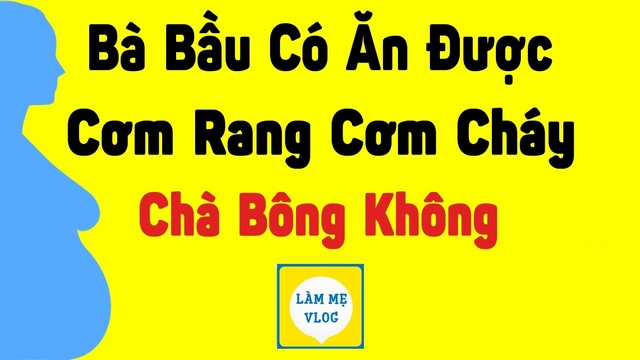 Bà bầu có ăn được cơm rang, cơm cháy, chà bông không?