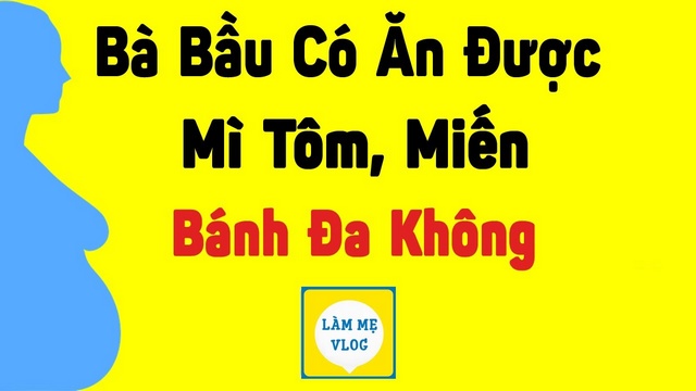 Bà bầu có ăn được mì tôm, miến, bánh đa không?