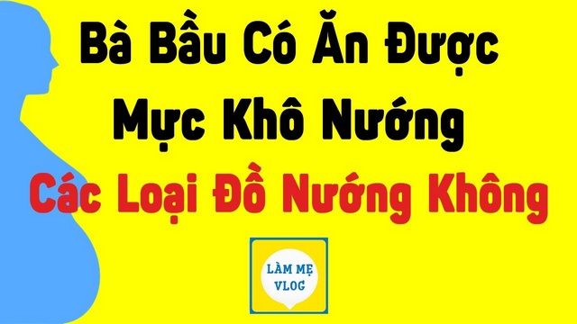 Bà bầu có ăn được mực khô nướng, các loại đồ nướng không?