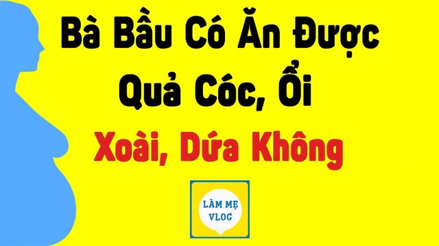 Bà bầu có ăn được quả cóc, ổi, xoài, dứa hay không?