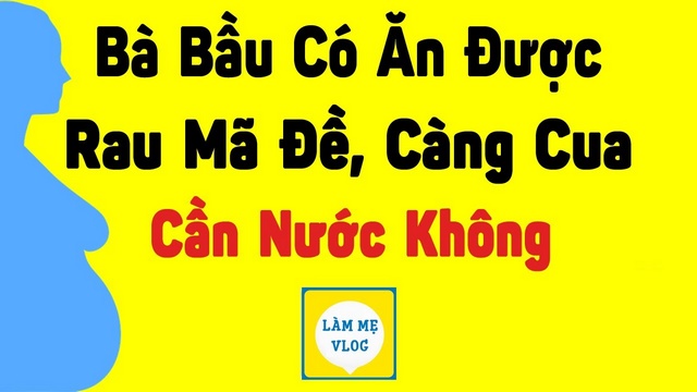 Bà bầu có ăn được rau mã đề, càng cua, cần nước không?