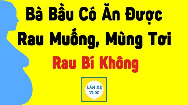 Bà bầu có ăn được rau muống, rau mồng tơi, rau bí không?