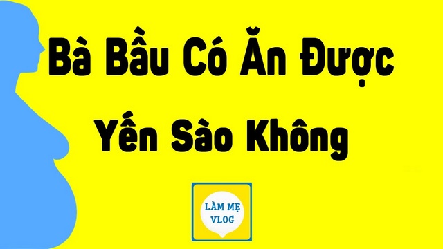Bà bầu có ăn được yến sào? Ăn thế nào cho đúng cách?