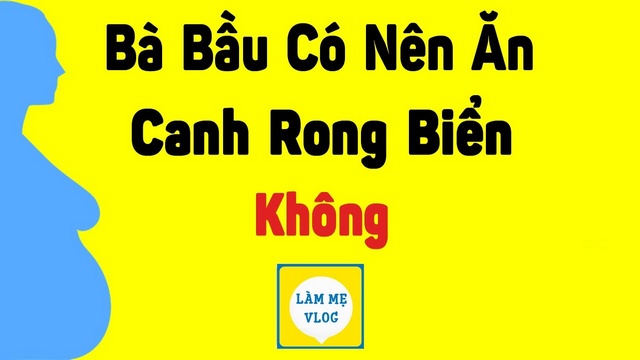 Bà bầu có nên ăn canh rong biển không?