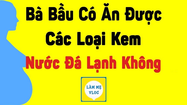 Bà bầu có nên ăn kem, uống nước đá lạnh không?