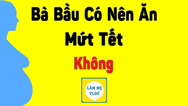 Bà bầu có nên ăn mứt tết không? Những lưu ý khi ăn?