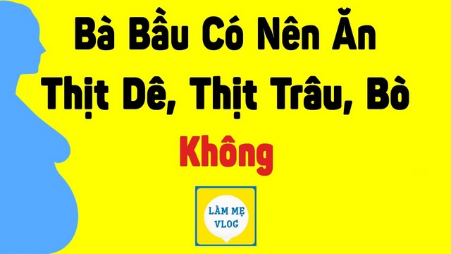 Bà bầu có nên ăn thịt dê, thịt trâu, thịt bò hay không?