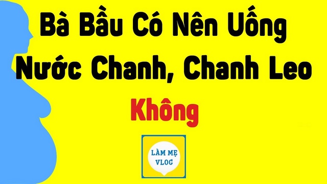 Bà bầu có nên uống nước chanh, chanh leo không?