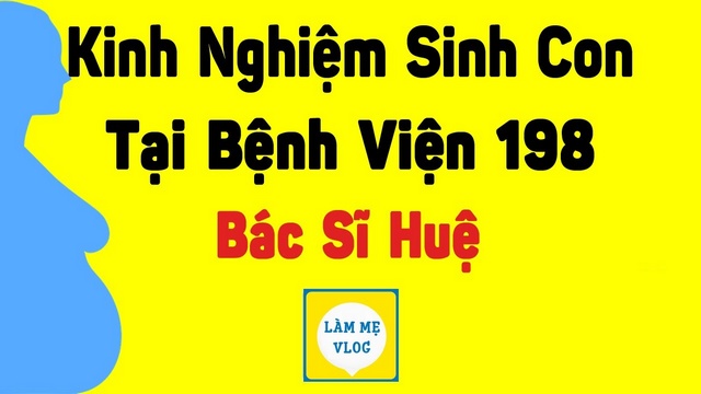 Kinh nghiệm sinh con tại bệnh viện 198 bác sĩ Phùng Văn Huệ