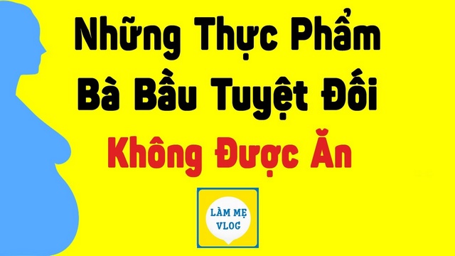 Những thực phẩm bà bầu tuyệt đối không được ăn khi mang thai