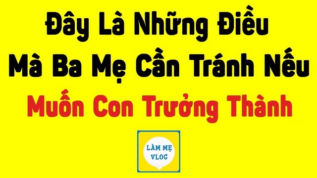6 điều mà ba mẹ cần tránh nếu muốn con trưởng thành hơn