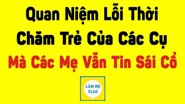 9 Quan niệm lỗi thời khi chăm sóc trẻ sơ sinh mà các mẹ vẫn tin sái cổ