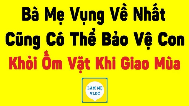 Bà mẹ vụng về nhất cũng có thể bảo vệ con khỏi ốm vặt khi giao mùa
