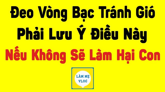 Đeo vòng bạc tránh gió cho trẻ phải lưu ý nếu không sẽ hại con nguy hiểm
