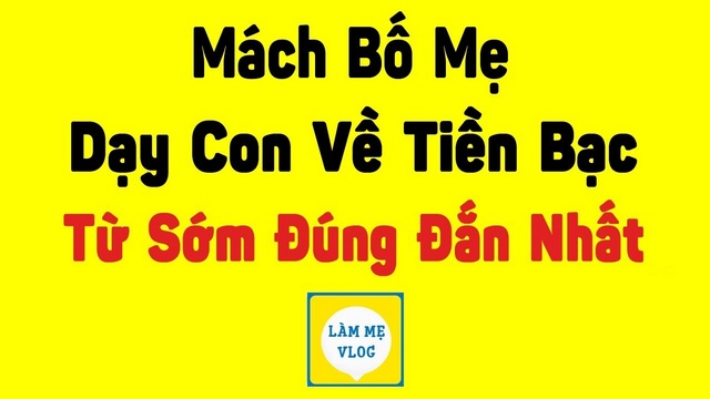 Mách bố mẹ dạy con về tiền bạc từ sớm đúng đắn nhất