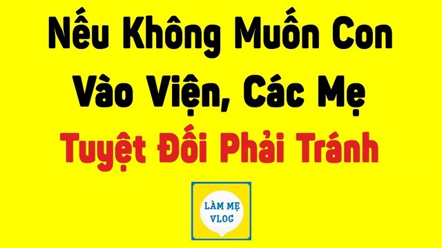 Nếu không muốn con vào viện các mẹ tuyệt đối phải tránh những điều này